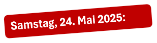 Samstag, 24. Mai 2025